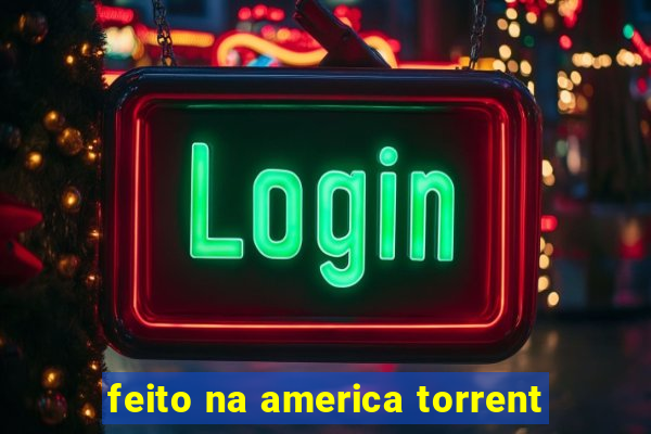 feito na america torrent